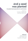Image for And a seed was planted  : occupation based approaches for social inclusionVolume 2: Inclusion projects and learning experiences : 2 : Inclusion Projects and Learning Experiences