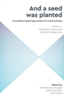 Image for And a Seed was Planted ...&#39; Occupation based approaches for social inclusion : Volume 1: Theoretical Views and Shifting Perspectives
