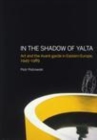 Image for In the Shadow of Yalta: Art and the Avant-garde in Eastern Europe, 1945-1989