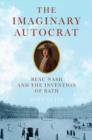 Image for The imaginary autocrat  : Beau Nash and the invention of Bath