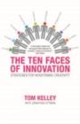 Image for The ten faces of innovation  : IDEO&#39;s strategies for beating the devil&#39;s advocate &amp; driving creativity through your organization