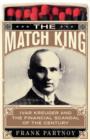 Image for The match king  : Ivar Kreuger and the financial scandal of the century
