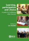Image for Learning, participation and choice: a guide for facilitating older learners