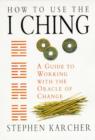 Image for How to use the I Ching  : a guide to working with the oracle of change