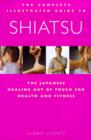 Image for The complete illustrated guide to Shiatsu  : the Japanese healing art of touch for health and fitness