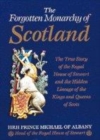 Image for The forgotten monarchy of Scotland  : the true story of the Royal House of Stewart and the hidden lineage of the Kings and Queens of Scots