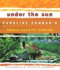 Image for Under the sun  : Caroline Conran&#39;s French country cooking