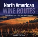 Image for North American wine routes  : a travel guide to wines &amp; vines, from Napa to Nova Scotia