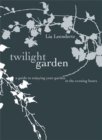 Image for The twilight garden  : a guide to enjoying your garden in the evening hours