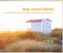 Image for My cool shed  : an inspirational guide to stylish hideaways and workspaces