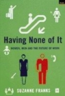 Image for Having none of it  : women, men and the future of work