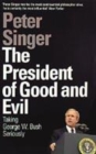 Image for The president of good &amp; evil  : taking George W. Bush seriously