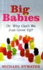 Image for Big babies, or, Why can&#39;t we just grow up?