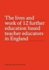 Image for The lives and work of 12 further education based teacher educators in England