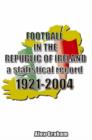 Image for Football in the Republic of Ireland  : a statistical record 1921 to 2004