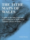Image for Tithe Maps of Wales, The - A Guide to the Tithe Maps and Apportionments of Wales in the National Library of Wales