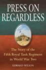 Image for Press on regardless  : the story of the Fifth Royal Tank Regiment in World War Two