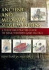 Image for Ancient and medieval siege weapons  : a fully illustrated guide to siege weapons and tactics