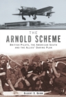 Image for The Arnold Scheme  : British pilots, the American South and the Allies&#39; daring plan