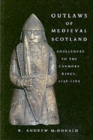 Image for Outlaws of medieval Scotland  : challenges to the Canmore kings, 1058-1266