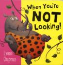 Image for When You&#39;re Not Looking! Board Book
