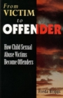 Image for From Victim to Offender : How child sexual abuse victims become offenders