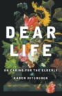 Image for Dear Life : On Caring for the Elderly