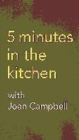 Image for 5 minutes in the kitchen with Joan Campbell  : over 100 must-have, can&#39;t-fail recipes