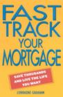 Image for Fast track your mortgage  : save thousands and live the life you want