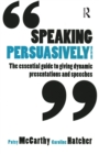 Image for Speaking Persuasively : The essential guide to giving dynamic presentations and speeches