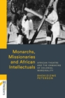 Image for Monarchs, missionaries and African intellectuals  : African theatre and the unmaking of colonial marginality