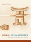 Image for African Dream Machines : Style, Identity and Meaning of African Headrests