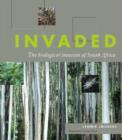 Image for Invaded : The biological invasion of South Africa