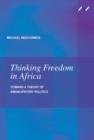 Image for Thinking freedom in Africa: toward a theory of emancipatory politics