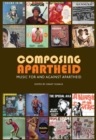 Image for Composing Apartheid: Music for and against apartheid