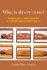 Image for What is slavery to me?: postcolonial/slave memory in post-apartheid South Africa