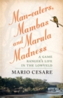 Image for Man-eaters, mambas and marula madness : A game ranger&#39;s life in the lowveld