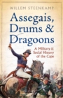 Image for Assegais, drums and dragoons: a military &amp; social history of the Cape