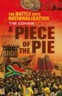 Image for Piece of the pie: the battle over nationalisation
