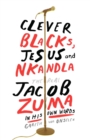 Image for Clever Blacks, Jesus and Nkandla: The real Jacob Zuma in his own words
