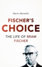 Image for Fischer&#39;s Choice: The Life of Bram Fischer