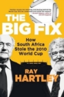 Image for Big fix  : how South Africa stole the 2010 World Cup