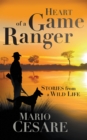 Image for Heart of a game ranger: stories from a wild life