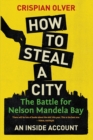 Image for How to steal a city : The battle for Nelson Mandela Bay: An inside account