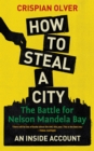 Image for How to steal a city: the battle for Nelson Mandela Bay : an inside account