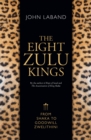 Image for The eight Zulu kings: from Shaka to Goodwill Zwelithini