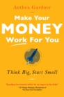Image for Make your money work for you: think big, start small