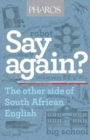 Image for Say again? : The other side of South African English