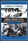 Image for A School of Struggle : Durban&#39;s Medical School and the Education of Black Doctors in South Africa