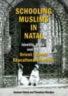 Image for Schooling Muslims in Natal : Identity, state and the orient Islamic educational institute